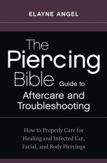 Image for Piercing Bible Guide to Aftercare and Troubleshooting: How to Properly Care for Healing and Infected Ear, Facial, and Body Piercings