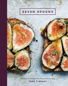 Seven Spoons: My Favorite Recipes for Any and Every Day [A Cookbook]