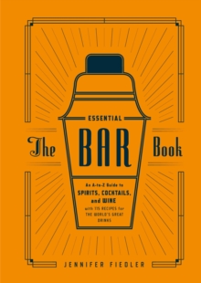 The Essential Bar Book: An A-to-Z Guide to Spirits, Cocktails, and Wine, with 115 Recipes for the World’s Great Drinks