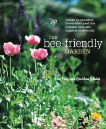 The Bee-Friendly Garden: Design an Abundant, Flower-Filled Yard that Nurtures Bees and Supports Biodiversity