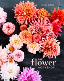 Image for The flower workshop  : lessons in arranging blooms, branches, fruits, and foraged materials