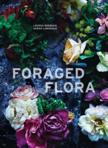 Image for Foraged flora  : a year of gathering and arranging wild plants and flowers