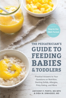 The Pediatrician’s Guide to Feeding Babies and Toddlers: Practical Answers To Your Questions on Nutrition, Starting Solids, Allergies, Picky Eating, and More (For Parents, By Parents)