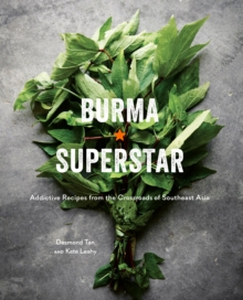 Burma Superstar: Addictive Recipes from the Crossroads of Southeast Asia [A Cookbook]