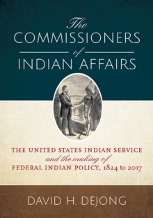 Image for The commissioners of Indian affairs  : the United States Indian Service and the making of federal Indian policy, 1824 to 2017