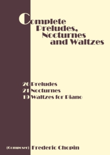 Image for Complete Preludes, Nocturnes and Waltzes : 26 Preludes, 21 Nocturnes, 19 Waltzes for Piano