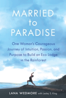 Image for Married to Paradise : One Woman's Courageous Journey of Intuition, Passion, and Purpose to Build an Eco Lodge in the Rainforest