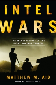 Image for Intel wars: the secret history of the fight against terror