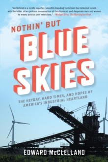 Image for Nothin' but blue skies: the heyday, hard times, and hopes of America's industrial heartland