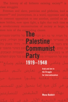 The Palestinian Communist Party 1919-1948: Arab and Jew in the Struggle for Internationalism