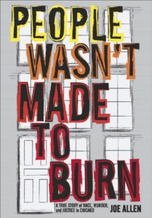 Image for People wasn't made to burn: the true story of race, housing and murder in Chicago