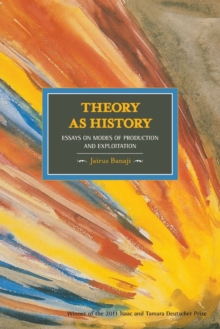 Theory As History: Essays On Modes Of Production And Exploitation: Historical Materialism, Volume 25