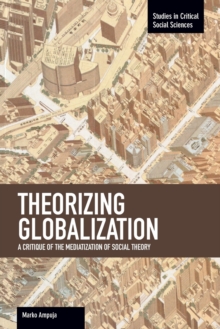 Theorizing Globalization: A Critique Of The Mediaization Of Social Theory: Studies in Critical Social Sciences, Volume 47