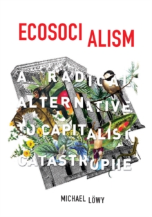 Image for Ecosocialism: A Radical Alternative to Capitalist Catastrophe