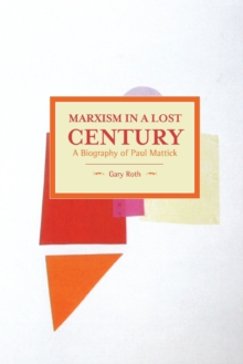 Marxism In A Lost Century: A Biography Of Paul Mattick