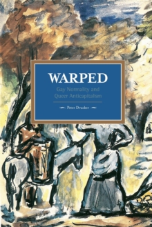 Warped: Gay Normality And Queer Anti-capitalism: Historical Materialism, Volume 92