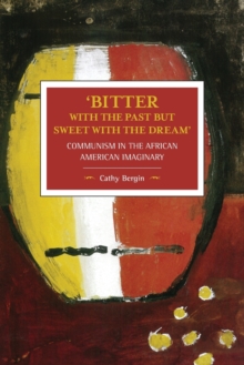 ‘bitter With The Past But Sweet With The Dream’: Communism In The African American Imaginary: Historical Materialism, Volume 95