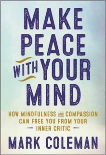Image for Make Peace with Your Mind : How Mindfulness and Compassion Can Free You from Your Inner Critic