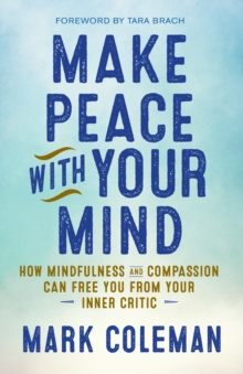 Image for Make peace with your mind: how mindfulness and compassion can free you from your inner critic