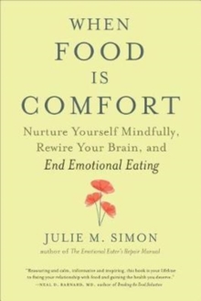 When Food Is Comfort: Nurture Yourself Mindfully, Rewire Your Brain, and End Emotional Eating