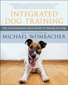 Integrated Dog Training: The Commonsense Visual Guide to Training Any Dog