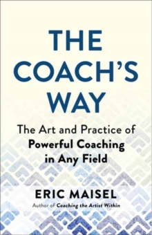 The Coach’s Way: The Art and Practice of Powerful Coaching in Any Field