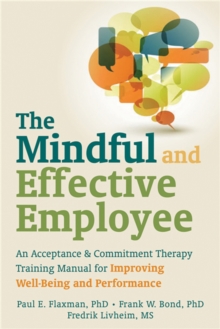 Image for The mindful and effective employee  : an acceptance and commitment therapy training manual for improving well-being and performance