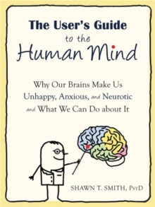 Image for The user's guide to the human mind  : why our brains make us unhappy, anxious, and neurotic and what we can do about it