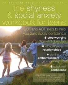 Image for The shyness and social anxiety workbook for teens: CBT and act skills to help you build social confidence