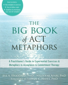 Image for The big book of ACT metaphors  : a practitioner's guide to experiential exercises and metaphors in acceptance and commitment therapy