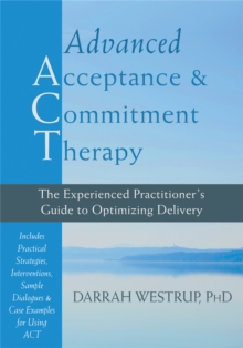 Image for Advanced acceptance and commitment therapy  : the experienced practitioner's guide to optimizing delivery
