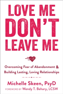 Image for Love me, don't leave me  : overcoming fear of abandonment and building lasting, loving relationships