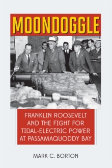 Image for Moondoggle: Franklin Roosevelt and the Fight for Tidal-Electric Power at Passamaquoddy Bay
