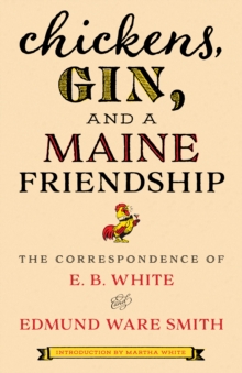 Image for Chickens, gin, and a Maine friendship  : the correspondence of E.B. White and Edmund Ware Smith