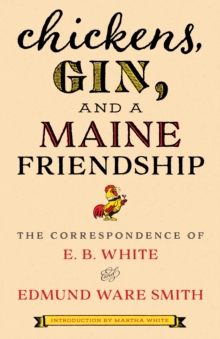 Image for Chickens, Gin, and a Maine Friendship: The Correspondence of E.B. White and Edmund Ware Smith