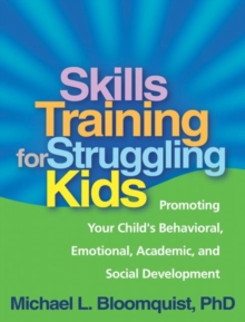 Skills Training for Struggling Kids: Promoting Your Child’s Behavioral, Emotional, Academic, and Social Development