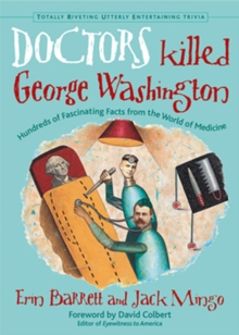 Image for Doctors killed George Washington: hundreds of fascinating facts from the world of medicine