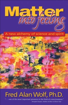 Image for Matter Into Feeling: A New Alchemy of Science and Spirit