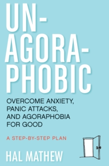 Image for Un-Agoraphobic: Overcome Anxiety, Panic Attacks, and Agoraphobia for Good: A Step-by-Step Plan