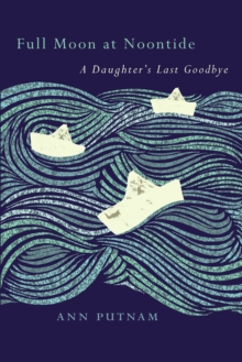 Image for Full Moon at Noontide: A Daughter's Last Goodbye