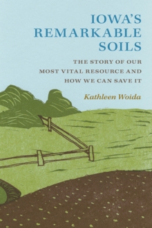 Image for Iowa's remarkable soils  : the story of our most vital resource and how we can save it