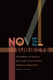 Image for Novel Subjects: Authorship as Radical Self-Care in Multiethnic American Narratives