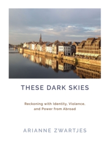 Image for These Dark Skies: Reckoning With Identity, Violence, and Power from Abroad