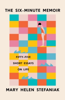 Image for The Six-Minute Memoir: Fifty-Five Short Essays on Life