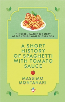 Image for A Short History of Spaghetti With Tomato Sauce: The Unbelievable True Story of the World's Most Beloved Dish