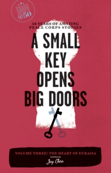 Image for A Small Key Opens Big Doors: 50 Years of Amazing Peace Corps Stories