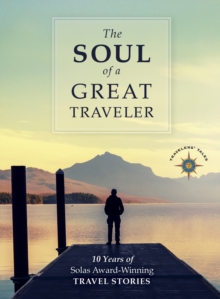 Image for The soul of a great traveler: 10 years of Solas award-winning travel stories