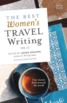 The Best Women’s Travel Writing, Volume 12: True Stories from Around the World