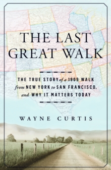 Image for Last Great Walk: The True Story of a 1909 Walk from New York to San Francisco, and Why it Matters Today