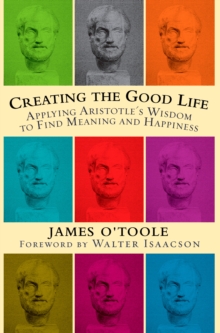Image for Creating the Good Life: How to Apply the Wisdom of Aristotle to the Pursuit of Happiness in Midlife and Beyond